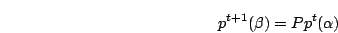 \begin{displaymath}
p^{t+1}(\beta) = Pp^t(\alpha)
\end{displaymath}