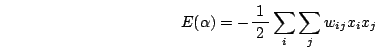 \begin{displaymath}
E(\alpha)=-\frac{1}{\;2\;}\sum_i\sum_jw_{ij}x_ix_j
\end{displaymath}