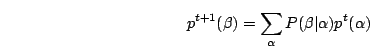 \begin{displaymath}
p^{t+1}(\beta) = \sum_\alpha P(\beta\vert\alpha)p^{t}(\alpha)
\end{displaymath}