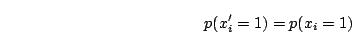 \begin{displaymath}
p(x'_i=1) = p(x_i=1)
\end{displaymath}