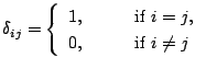 $\displaystyle \delta_{ij} = \left\{ \begin{array}{ll} 1, &\qquad\mbox{if $i=j$},\ 0, &\qquad\mbox{if $i\ne j$} \end{array}\right.$