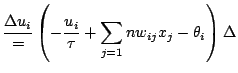 $\displaystyle \frac{\Delta u_i}= \left(-\frac{u_i}{\tau} + \sum_{j=1}{n}w_{ij}x_j-\theta_i\right)\Delta$