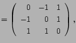 $\displaystyle =\left(\begin{array}{rrr} 0 & -1 & 1\\ -1 & 0 & 1\\ 1 & 1 & 0 \end{array}\right),$