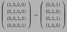 $\displaystyle \left(\begin{array}{c} (1,0,0,0) \ (0,1,0,0) \ (0,0,1,0) \ (0,...
...ft(\begin{array}{c} (0,0,1) \ (0,1,0) \ (0,1,1) \ (1,0,0) \end{array}\right)$