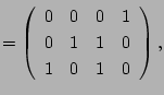 $\displaystyle =\left( \begin{array}{cccc} 0 & 0 & 0 & 1\\ 0 & 1 & 1 & 0\\ 1 & 0 & 1 & 0\\ \end{array} \right),$