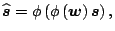 $\displaystyle \widehat{\mbox{\boldmath$s$}}=\phi\left(\phi\left(\mbox{\boldmath$w$}\right)\mbox{\boldmath$s$}\right),$