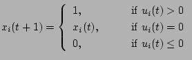 $\displaystyle x_i(t+1)=\left\{ \begin{array}{ll} 1,&\qquad\mbox{if $u_i(t)>0$}\...
...qquad\mbox{if $u_i(t)=0$}\ 0,&\qquad\mbox{if $u_i(t)\le0$} \end{array} \right.$