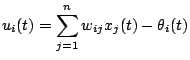$\displaystyle u_i(t)=\sum_{j=1}^nw_{ij}x_j(t)-\theta_i(t)$