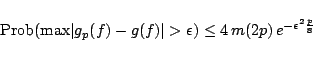 \begin{displaymath}\mbox{Prob}(\mbox{max}\vert g_p(f) - g(f)\vert>\epsilon) \le 4\,m(2p)\,e^{-\epsilon^2\frac{p}{8}}
\end{displaymath}