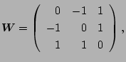 $\displaystyle \mb{W}=\Brc{\begin{array}{rrr} 0 & -1 & 1\\ -1 & 0 & 1\\ 1 & 1 & 0 \end{array}},$