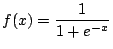 $\displaystyle f(x) = \frac{1}{1+e^{-x}}$