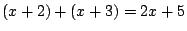 $\displaystyle (x+2)+(x+3)= 2x+5$