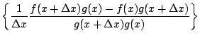 $\displaystyle \left\{\frac{1}{\Delta x}\frac{f(x+\Delta x)g(x)-f(x)g(x+\Delta x)}{g(x+\Delta x)g(x)}\right\}$