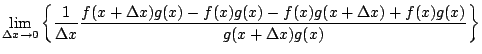 $\displaystyle \lim_{\Delta x\rightarrow 0}\left\{\frac{1}{\Delta x}\frac{f(x+\Delta x)g(x)-f(x)g(x)-f(x)g(x+\Delta x)+f(x)g(x)}{g(x+\Delta x)g(x)}\right\}$