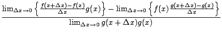 $\displaystyle \frac{
\lim_{\Delta x\rightarrow 0}\left\{
\frac{f(x+\Delta x)-f(...
...)-g(x)}{\Delta x}
\right\}
}
{
\lim_{\Delta x\rightarrow 0} g(x+\Delta x)g(x)
}$