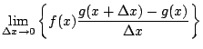 $\displaystyle \lim_{\Delta x\rightarrow 0}\left\{f(x)\frac{g(x+\Delta x)-g(x)}{\Delta x}\right\}$