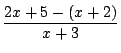 $\displaystyle \frac{2x+5-(x+2)}{x+3}$