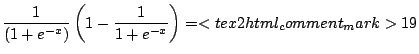 $\displaystyle \frac{1}{\Brc{1+e^{-x}}}\Brc{1- \frac{1}{1+e^{-x}}}
= <tex2html_comment_mark>19$