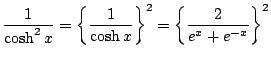 $\displaystyle \frac{1}{\cosh^2x} = \BRC{\frac{1}{\cosh x}}^2
= \BRC{\frac{2}{e^x+e^{-x}}}^2$