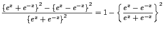 $\displaystyle \frac{\BRC{e^x+e^{-x}}^2-\BRC{e^x-e^{-x}}^2}{\BRC{e^x+e^{-x}}^2}
= 1 - \BRC{\frac{e^x-e^{-x}}{e^x+e^{-x}}}^2$