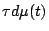 $\displaystyle \tau d\mu(t)$