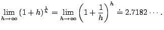 $\displaystyle \lim_{h\rightarrow\infty}\Brc{1+h}^{\frac{1}{h}}= \lim_{h\rightarrow\infty}\Brc{1+\frac{1}{h}}^h\doteq2.7182\cdots .$