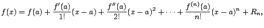 $\displaystyle f(x)=f(a)+\frac{f'(a)}{1!}(x-a) +\frac{f''(a)}{2!}(x-a)^2+\cdots +\frac{f^{(n)}(a)}{n!}(x-a)^n+R_n,$