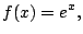 $\displaystyle f(x)= e^x,$