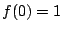 $\displaystyle f(0) = 1$