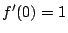 $\displaystyle f'(0) = 1$