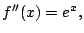 $\displaystyle f''(x)= e^x,$