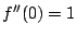 $\displaystyle f''(0) = 1$