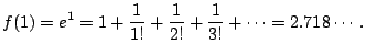 $\displaystyle f(1)=e^1=1+\frac{1}{1!}+\frac{1}{2!}+\frac{1}{3!}+\cdots=2.718\cdots.$