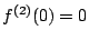 $ f^{(2)}(0)=0$