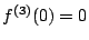 $ f^{(3)}(0)=0$