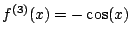 $ f^{(3)}(x)=-\cos(x)$