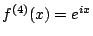 $ f^{(4)}(x)=e^{ix}$