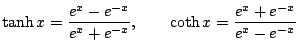 $\displaystyle \tanh x = \frac{e^x - e^{-x}}{e^x + e^{-x}},\qquad \coth x = \frac{e^x + e^{-x}}{e^x - e^{-x}}$