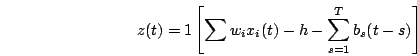\begin{displaymath}
z(t) = 1\BRc{\sum w_ix_i(t)-h-\sum_{s=1}^Tb_s(t-s)}
\end{displaymath}