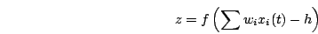 \begin{displaymath}
z = f\Brc{\sum w_ix_i(t)-h}
\end{displaymath}