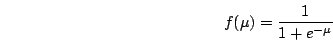 \begin{displaymath}
f(\mu) = \frac{1}{1+e^{-\mu}}
\end{displaymath}