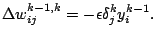 $\displaystyle \Delta w^{k-1,k}_{ij} = -\epsilon \delta^k_j y^{k-1}_i.$