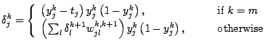 $\displaystyle \delta^k_j = \left\{ \begin{array}{ll} \Brc{y^k_j - t_j} y^k_j \B...
...w^{k,k+1}_{jl}}y^k_j \Brc{1-y^k_j},& \qquad\mbox{otherwise} \end{array} \right.$