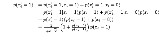 \begin{displaymath}
\begin{array}{ll}
p(x'_i=1) &= p(x'_i=1,x_i=1) + p(x'_i=1,x_...
...{u_i}{T}}}\Brc{1+\frac{p(x_i=0)}{p(x_i=1)}}p(x_i=1)
\end{array}\end{displaymath}