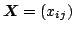 $\mb{X}=\Brc{x_{ij}}$