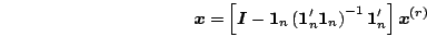 \begin{displaymath}
\mb{x}=
\BRc{\mb{I}-\mb{1}_n\Brc{\mb{1}'_n\mb{1}_n}^{-1}\mb{1}'_n}\mb{x}^{(r)}
\end{displaymath}