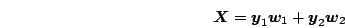 \begin{displaymath}
\mb{X}=\mb{y}_1\mb{w}_1 + \mb{y}_2\mb{w}_2
\end{displaymath}