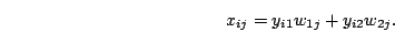 \begin{displaymath}
x_{ij} =y_{i1}w_{1j} + y_{i2} w_{2j}.
\end{displaymath}