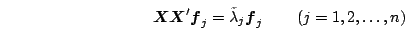 \begin{displaymath}
\mb{X}\mb{X}'\mb{f}_j = \tilde\lambda_j\mb{f}_j\qquad\Brc{j=1,2,\ldots,n}
\end{displaymath}