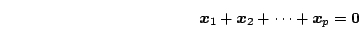 \begin{displaymath}
\mb{x}_1 + \mb{x}_2 + \cdots + \mb{x}_p = \mb{0}
\end{displaymath}